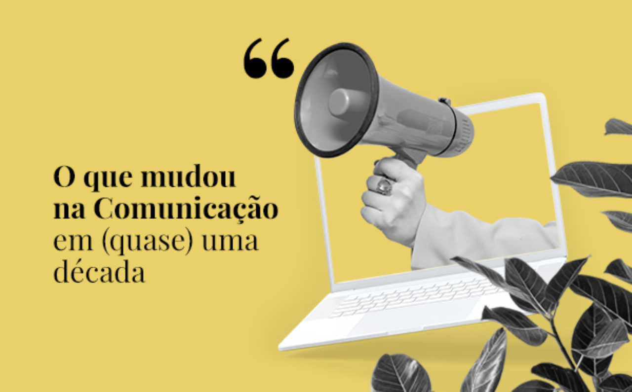 Tendência: o que mudou na Comunicação em (quase) uma década