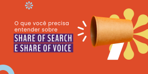 O que você precisa entender sobre Share of Search e Share of Voice